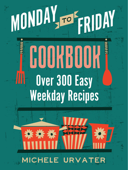 Title details for Monday-to-Friday Cookbook by Michele Urvater - Available